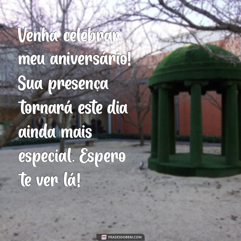 mensagem convidando para aniversário Venha celebrar meu aniversário! Sua presença tornará este dia ainda mais especial. Espero te ver lá!