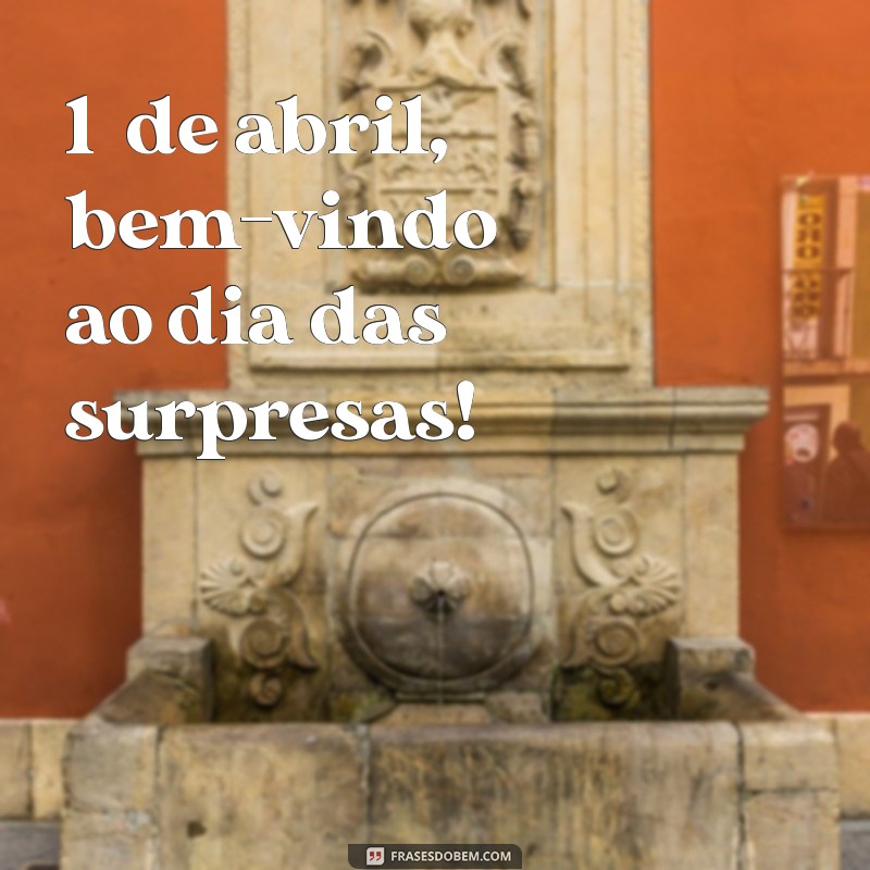 1 de abril bem vindo 1º de abril, bem-vindo ao dia das surpresas!