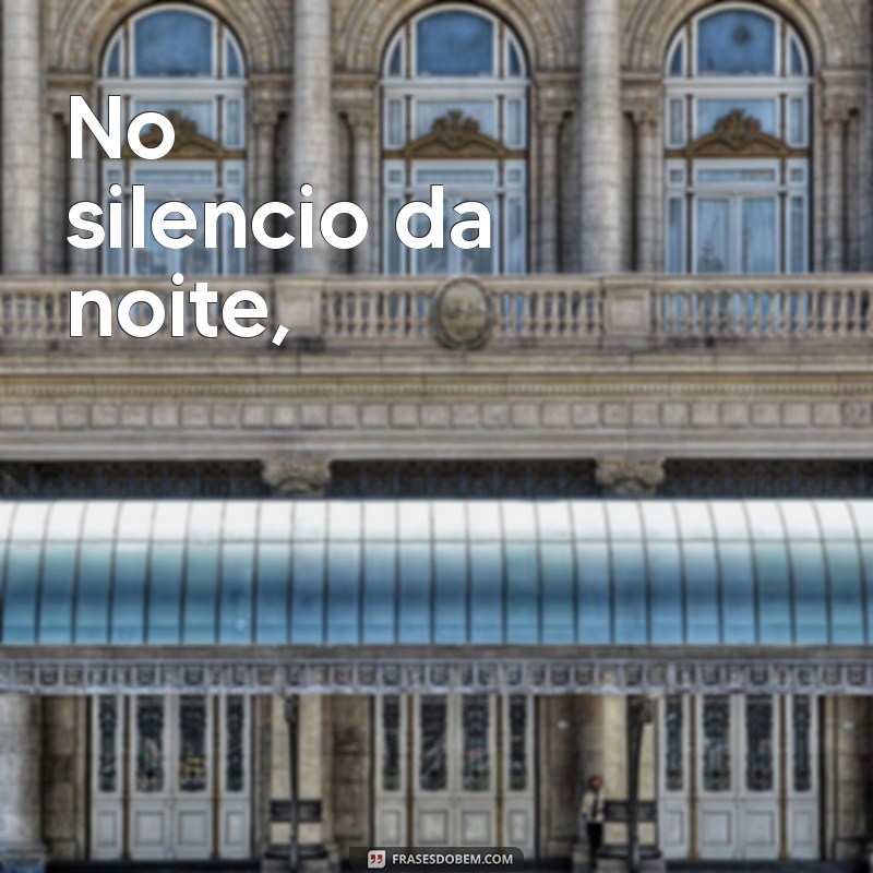 poemas curtos e bonitos No silencio da noite,