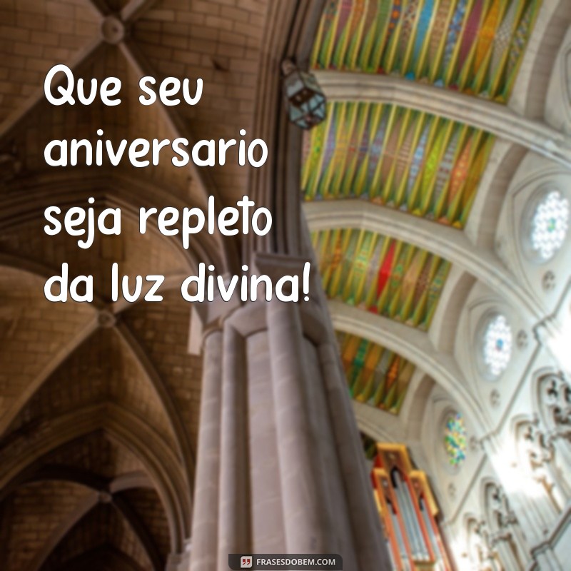 feliz aniversário na presença do senhor Que seu aniversário seja repleto da luz divina!