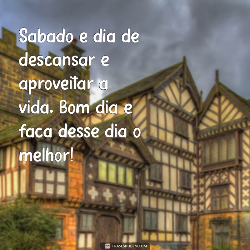 Mensagens Inspiradoras de Bom Dia para um Sábado Perfeito 