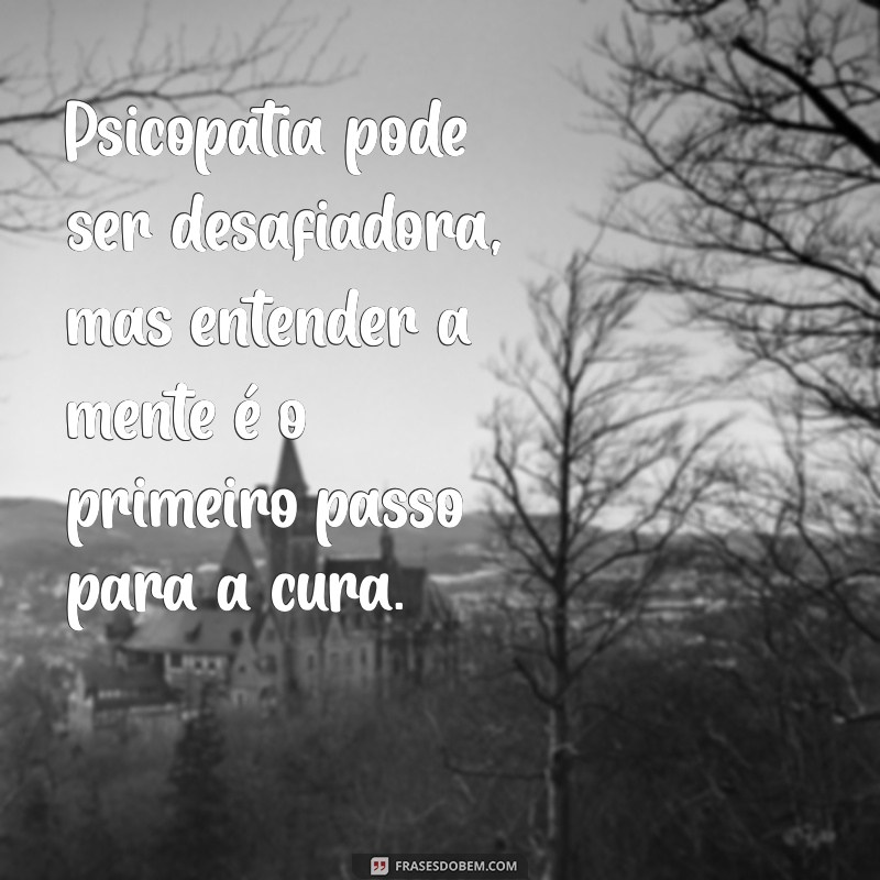 psicopatia tem cura Psicopatia pode ser desafiadora, mas entender a mente é o primeiro passo para a cura.