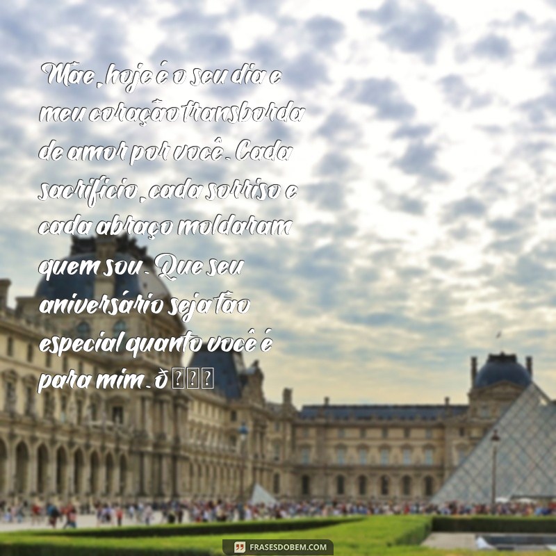 texto de aniversário para mãe de fazer chorar instagram Mãe, hoje é o seu dia e meu coração transborda de amor por você. Cada sacrifício, cada sorriso e cada abraço moldaram quem sou. Que seu aniversário seja tão especial quanto você é para mim. 💖