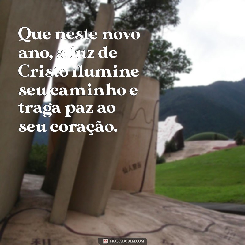 mensagem católica de ano novo Que neste novo ano, a luz de Cristo ilumine seu caminho e traga paz ao seu coração.