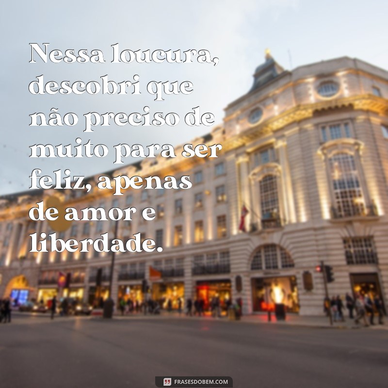 Descubra as melhores frases para expressar toda a loucura da vida 