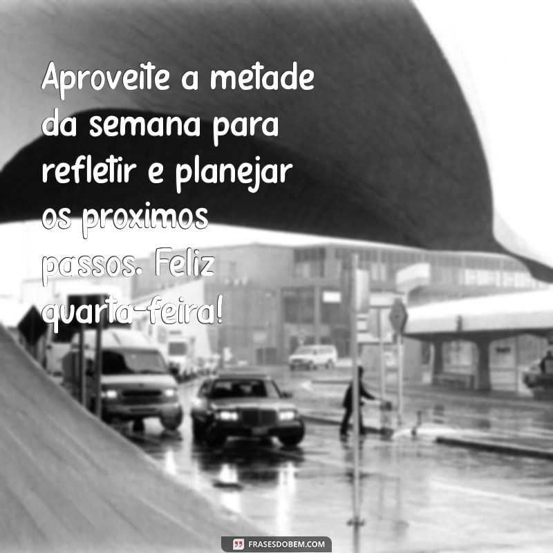 Frases Inspiradoras para uma Quarta-Feira Feliz: Mensagens que Elevam o Seu Dia 