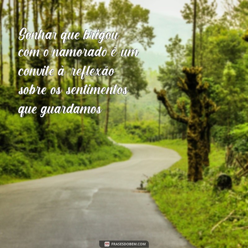 sonhar que brigou com o namorado Sonhar que brigou com o namorado é um convite à reflexão sobre os sentimentos que guardamos.