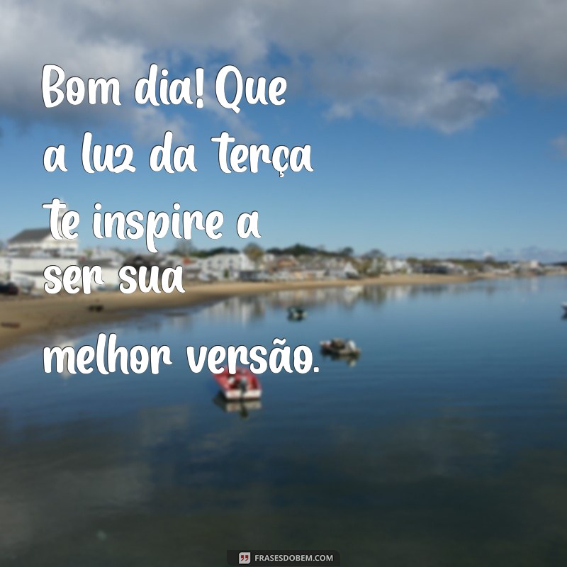 Bom Dia! Inspire-se com Frases Positivas para uma Terça de Luz 