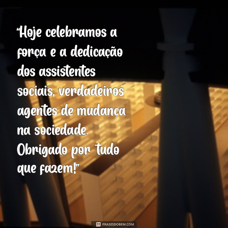 mensagem para o dia da assistente social “Hoje celebramos a força e a dedicação dos assistentes sociais, verdadeiros agentes de mudança na sociedade. Obrigado por tudo que fazem!”