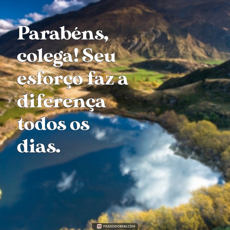 parabéns colega de trabalho Parabéns, colega! Seu esforço faz a diferença todos os dias.