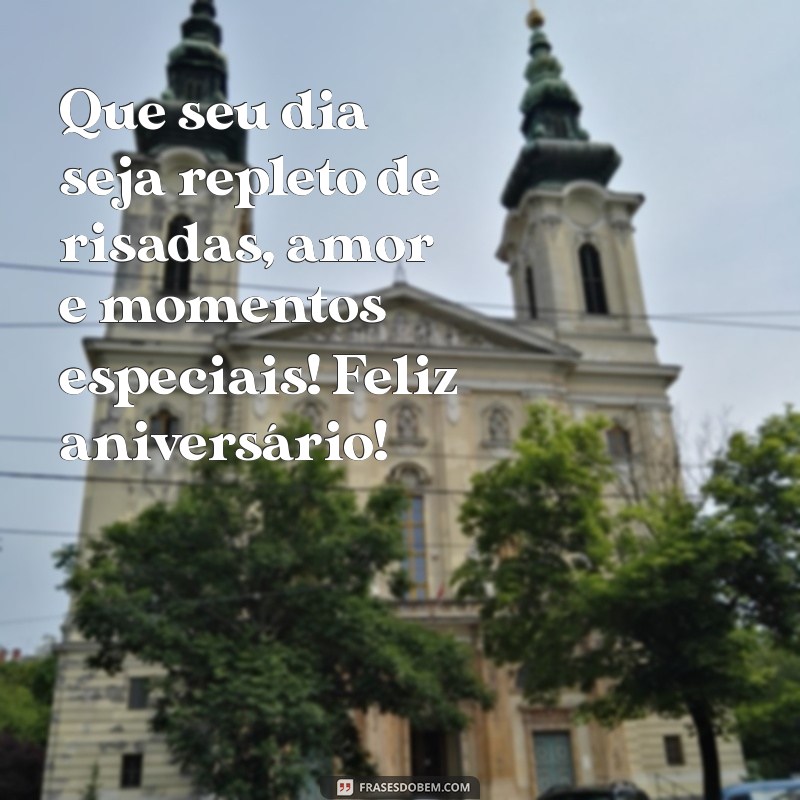 mensagens de aniversário alegres Que seu dia seja repleto de risadas, amor e momentos especiais! Feliz aniversário!