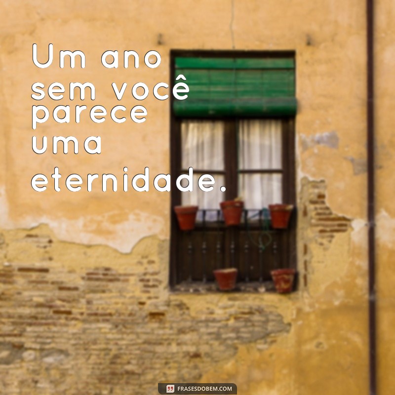 frases curtas de 1 ano de falecimento Um ano sem você parece uma eternidade.