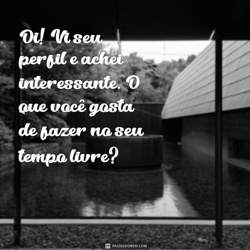 como mandar a primeira mensagem para uma mina Oi! Vi seu perfil e achei interessante. O que você gosta de fazer no seu tempo livre?