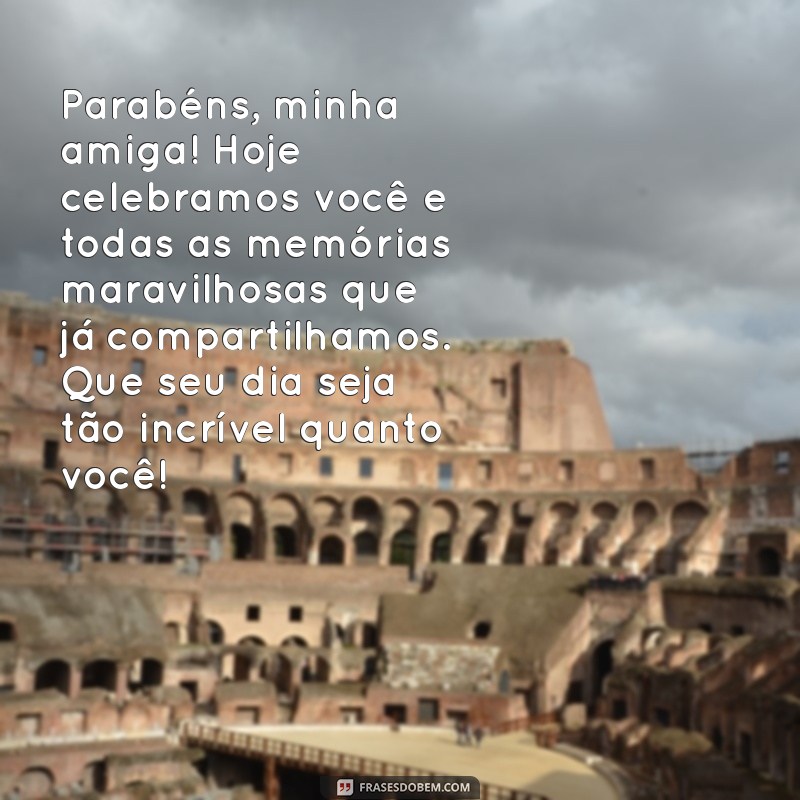 texto de amiga aniversário Parabéns, minha amiga! Hoje celebramos você e todas as memórias maravilhosas que já compartilhamos. Que seu dia seja tão incrível quanto você!