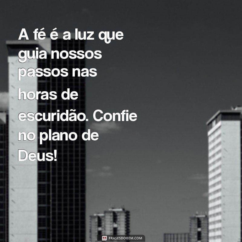 mensagem motivacional religiosa A fé é a luz que guia nossos passos nas horas de escuridão. Confie no plano de Deus!