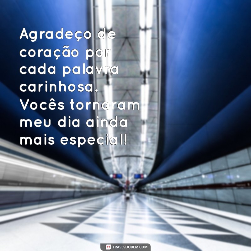 mensagem de agradecimento pelos parabéns Agradeço de coração por cada palavra carinhosa. Vocês tornaram meu dia ainda mais especial!