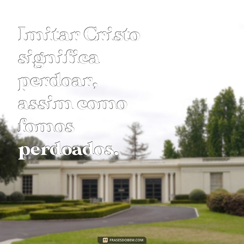 Imitando Cristo: Como Ser um Reflexo do Seu Amor e Ensinamentos 