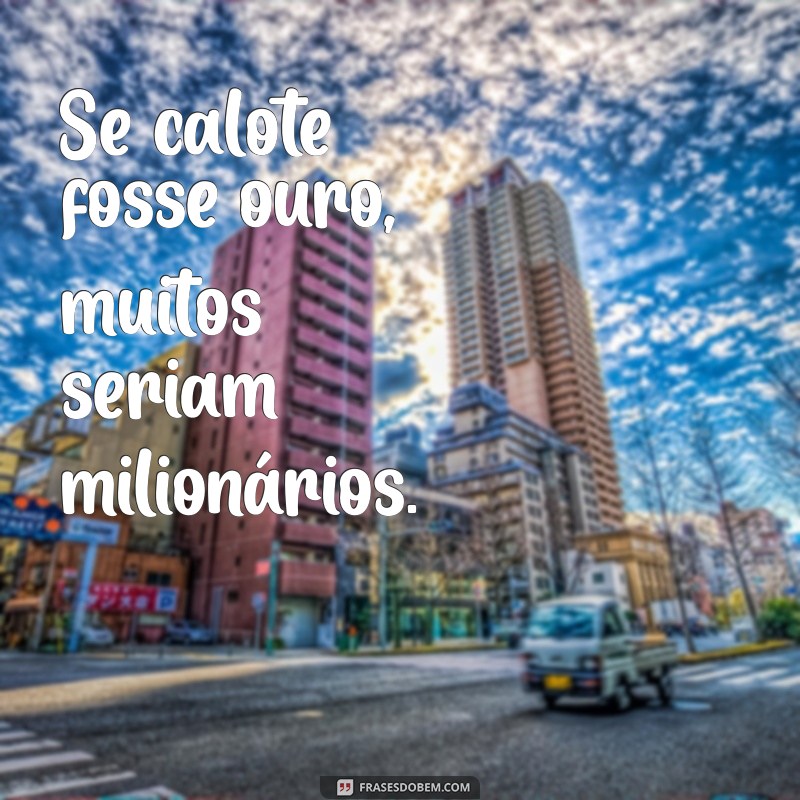 Frases Impactantes para Enfrentar Caloteiros com Humor e Sinceridade 