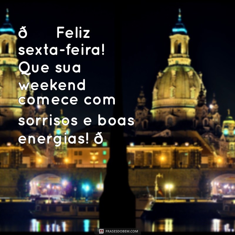 mensagem de feliz sexta-feira para whatsapp 🎉 Feliz sexta-feira! Que sua weekend comece com sorrisos e boas energias! 🌟