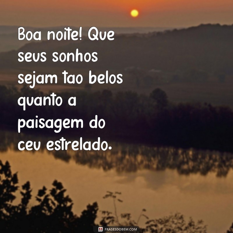 frases msn de boa noite Boa noite! Que seus sonhos sejam tão belos quanto a paisagem do céu estrelado.