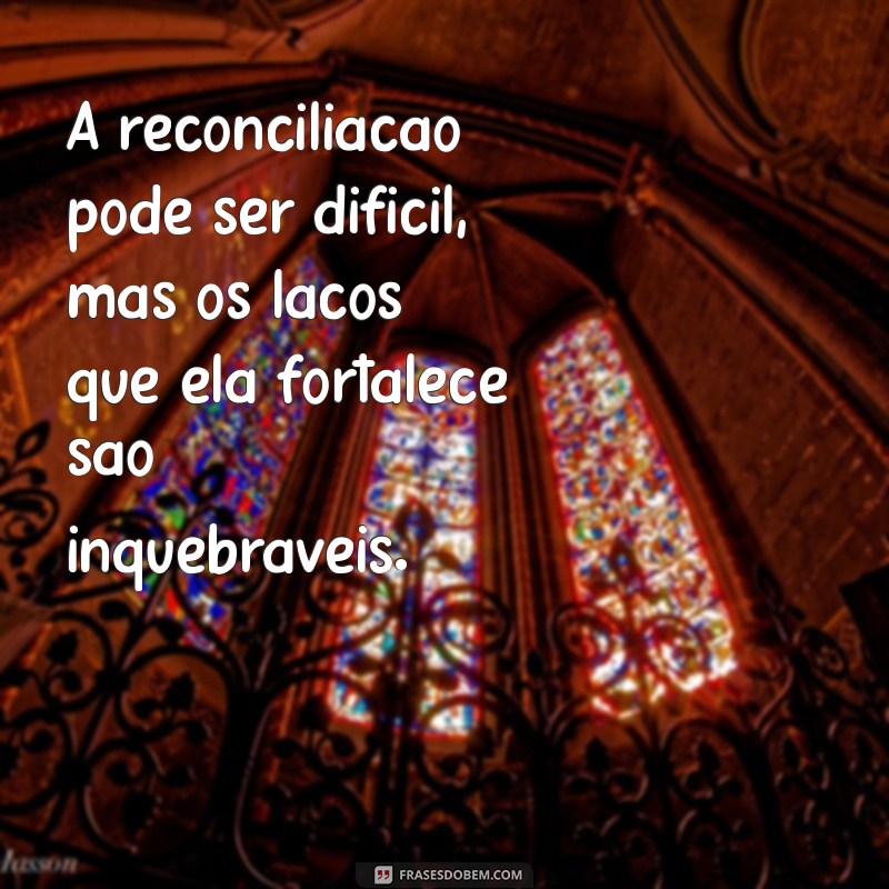 Frases Inspiradoras sobre Reconciliação: Encontre a Paz e a Harmonia 