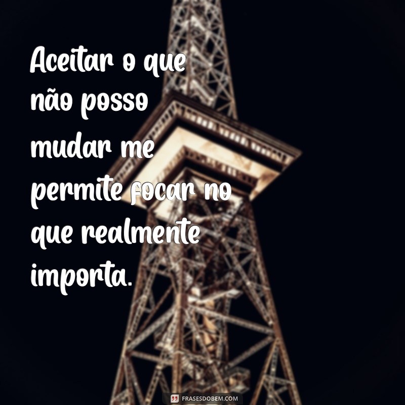 Frases Inspiradoras sobre Aceitar o que Não Posso Mudar 