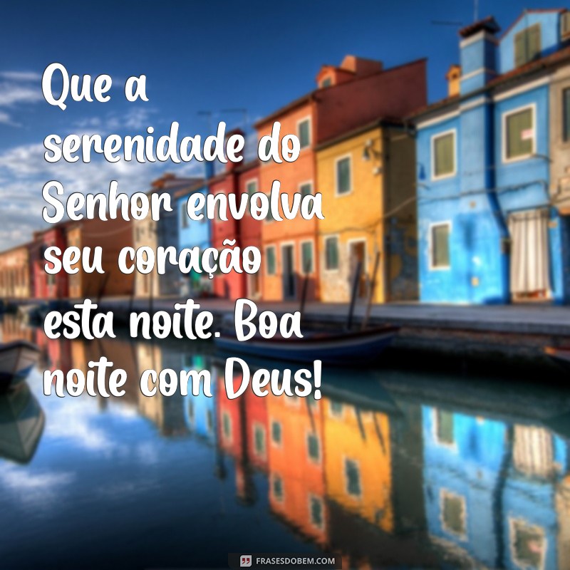 paz mensagem de boa noite com deus Que a serenidade do Senhor envolva seu coração esta noite. Boa noite com Deus!