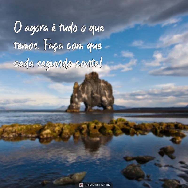 Aproveite o Momento: Frases Inspiradoras para Viver o Agora 