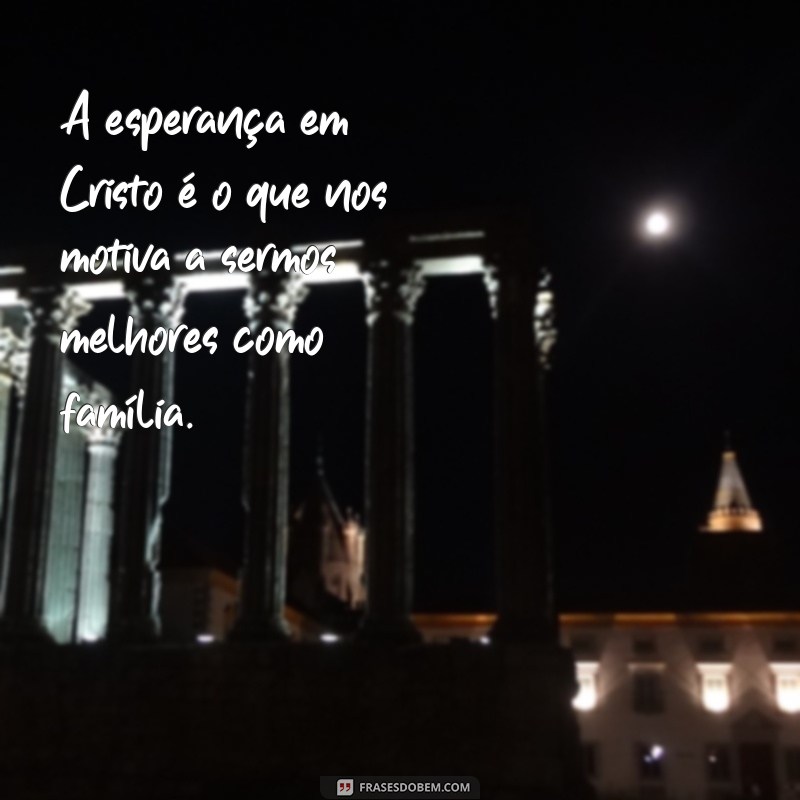 Frases Inspiradoras sobre Família em Cristo: Fortaleça Seus Laços Espirituais 