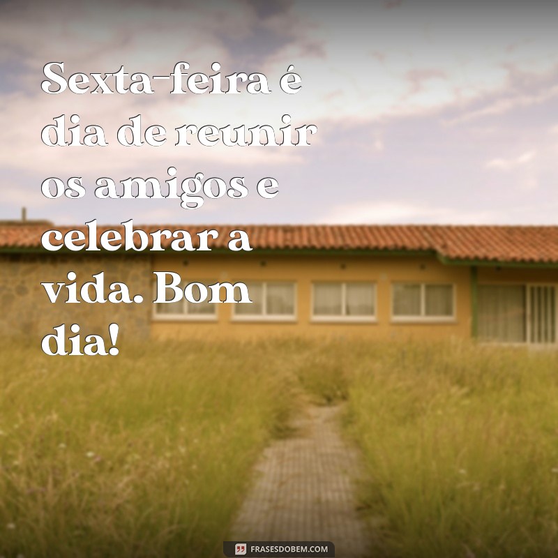 Frases Inspiradoras de Bom Dia para Celebrar a Sexta-Feira 