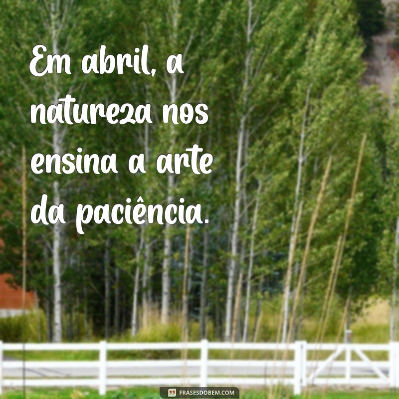 Frases Inspiradoras para Celebrar Abril: Reflexões e Mensagens Positivas 