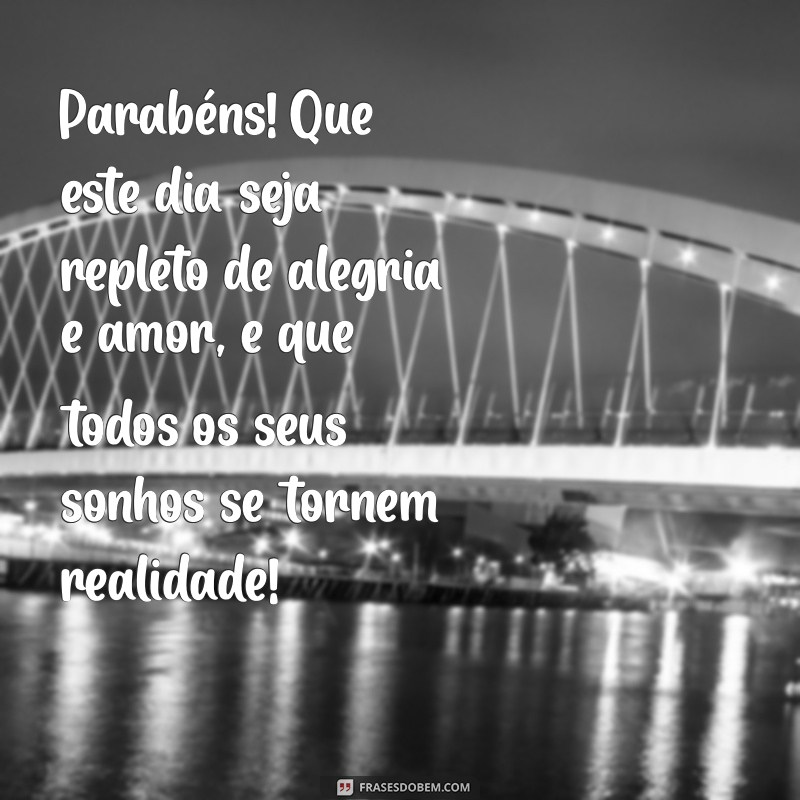 mensagem de aniversário de parabéns Parabéns! Que este dia seja repleto de alegria e amor, e que todos os seus sonhos se tornem realidade!