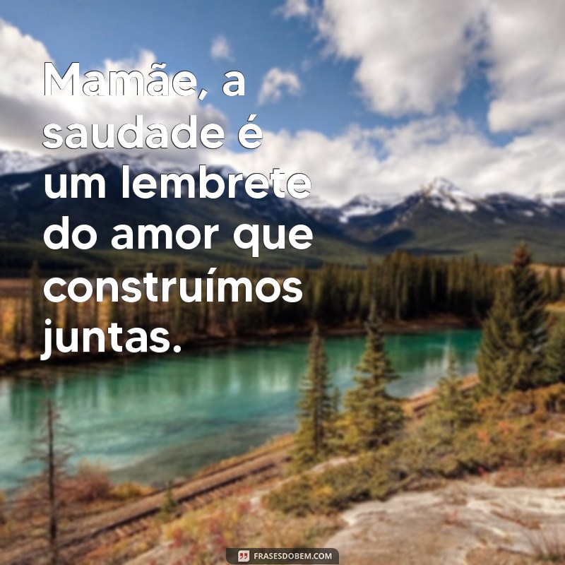 Como Lidar com a Saudade da Mamãe: Dicas e Reflexões 