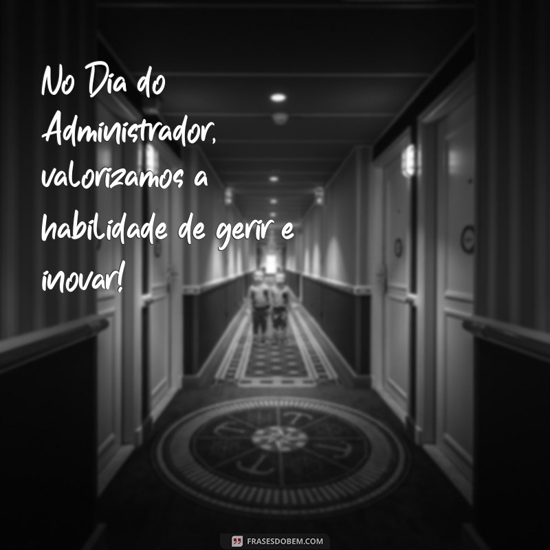 Frases Inspiradoras para Celebrar o Dia do Administrador 