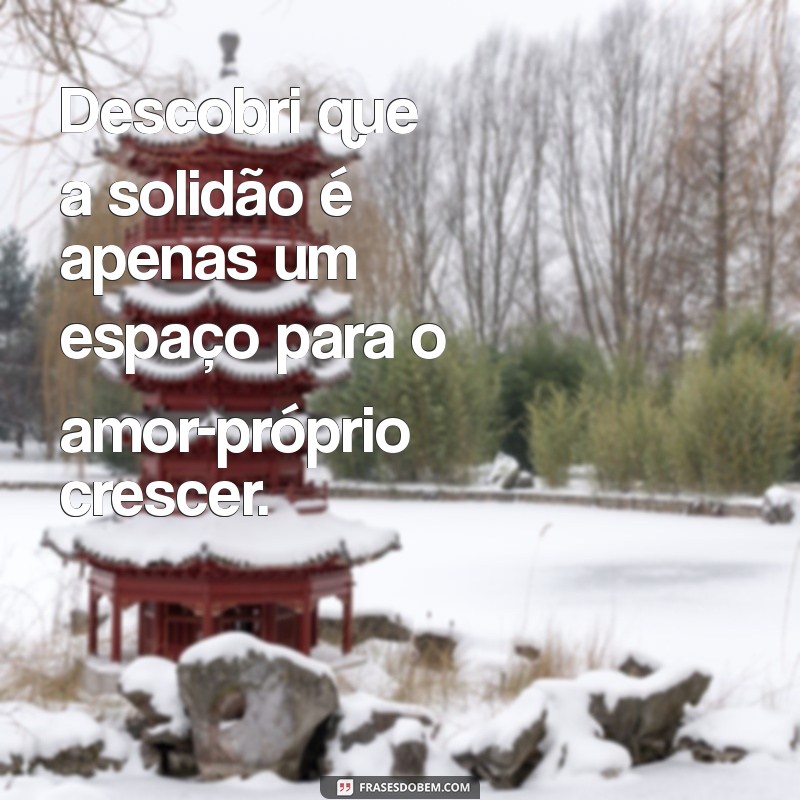 Descubra Frases Inspiradoras para Celebrar a Felicidade na Solitude 