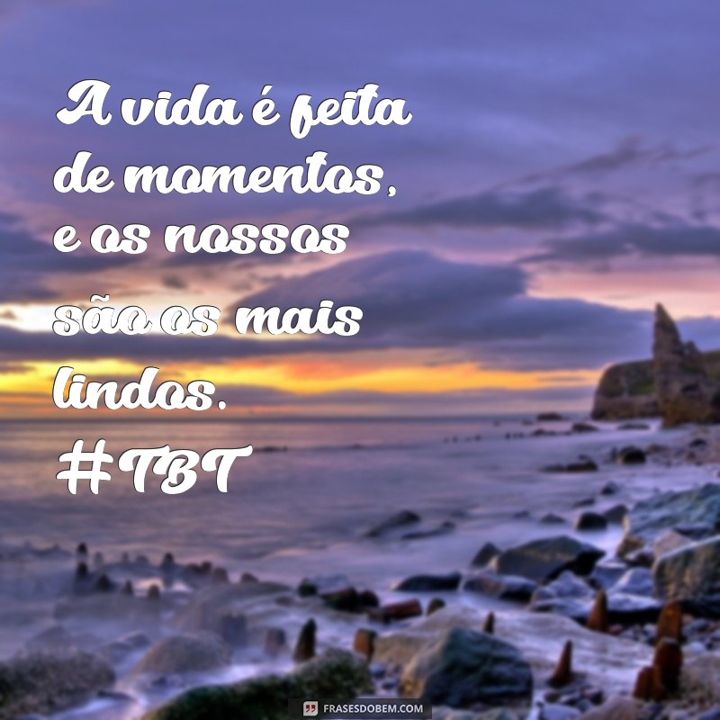 Melhores Frases de TBT para Celebrar Momentos com seu Namorado 