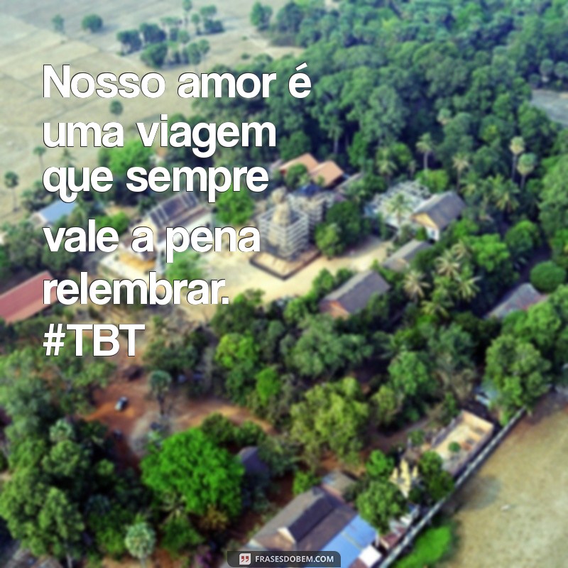 Melhores Frases de TBT para Celebrar Momentos com seu Namorado 