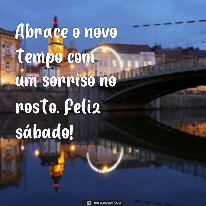 Comece seu novo tempo com alegria: 30 frases para um feliz sábado! 