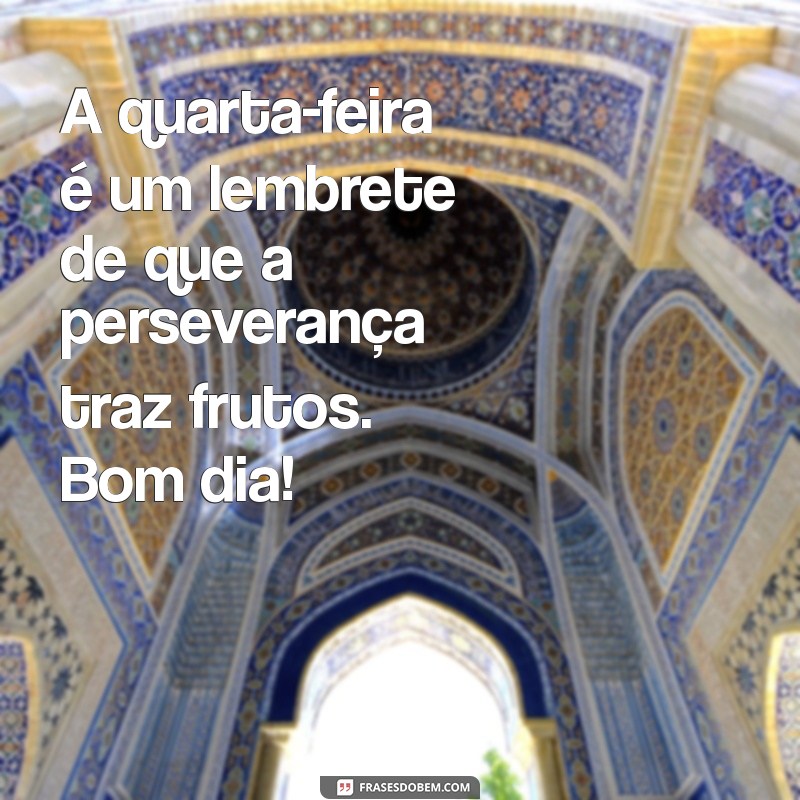 Frases Inspiradoras para um Bom Dia na Quarta-Feira 