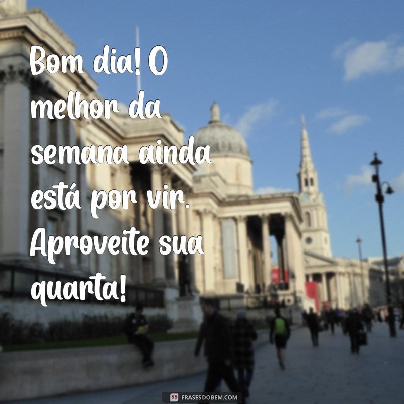 Frases Inspiradoras para um Bom Dia na Quarta-Feira 