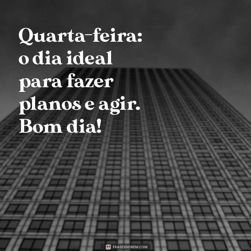 Frases Inspiradoras para um Bom Dia na Quarta-Feira 