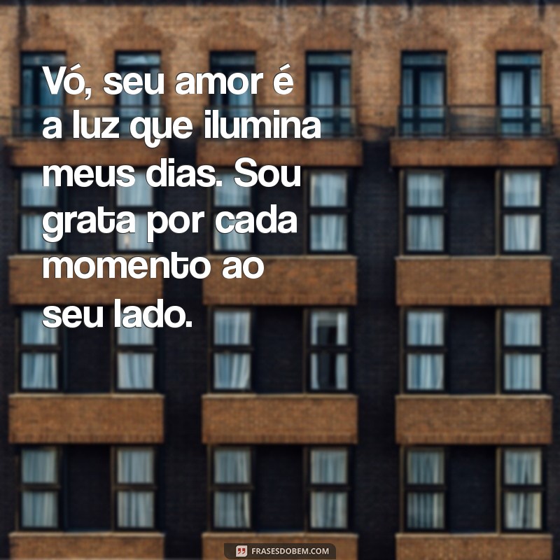 mensagem de neta para avó Vó, seu amor é a luz que ilumina meus dias. Sou grata por cada momento ao seu lado.