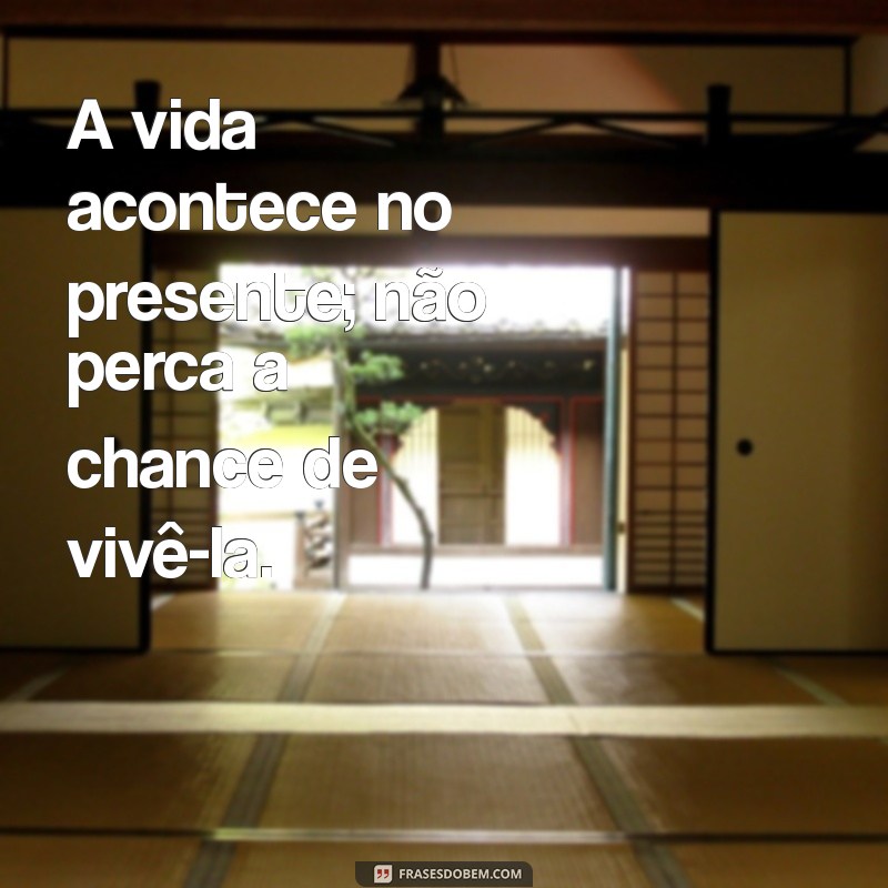 Frases Inspiradoras para Viver Intensamente o Hoje 