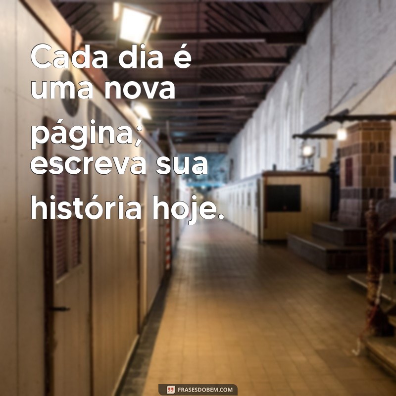 Frases Inspiradoras para Viver Intensamente o Hoje 