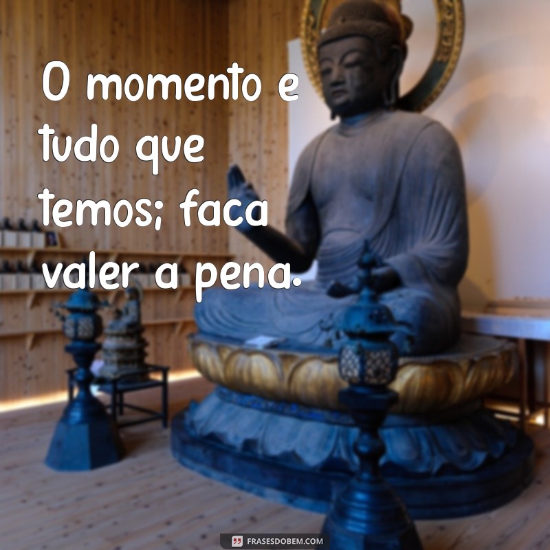 Frases Inspiradoras para Viver Intensamente o Hoje 