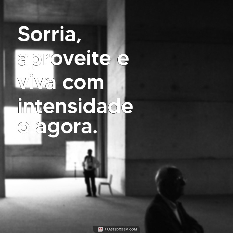 Frases Inspiradoras para Viver Intensamente o Hoje 