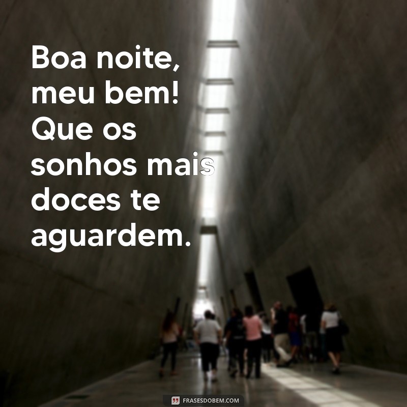 boa noite ficante Boa noite, meu bem! Que os sonhos mais doces te aguardem.