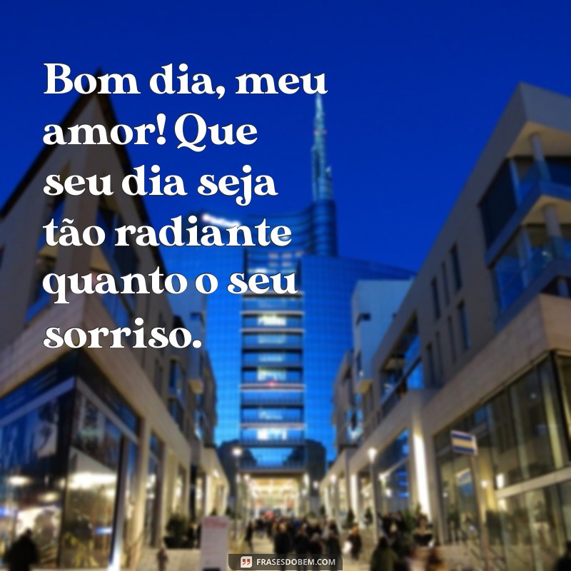 mensagens de bom dia namorada Bom dia, meu amor! Que seu dia seja tão radiante quanto o seu sorriso.