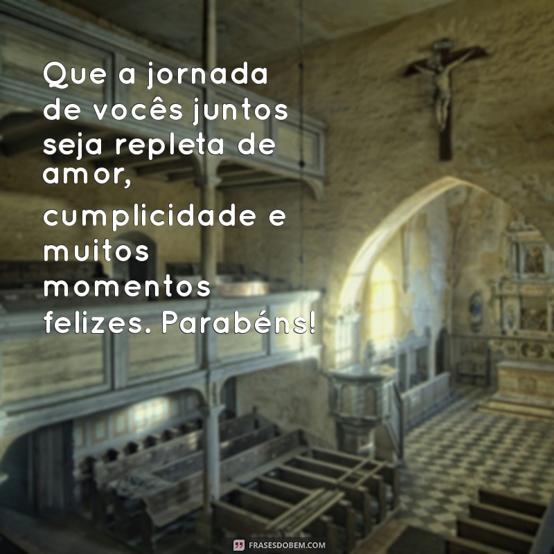 mensagem de recem casados Que a jornada de vocês juntos seja repleta de amor, cumplicidade e muitos momentos felizes. Parabéns!