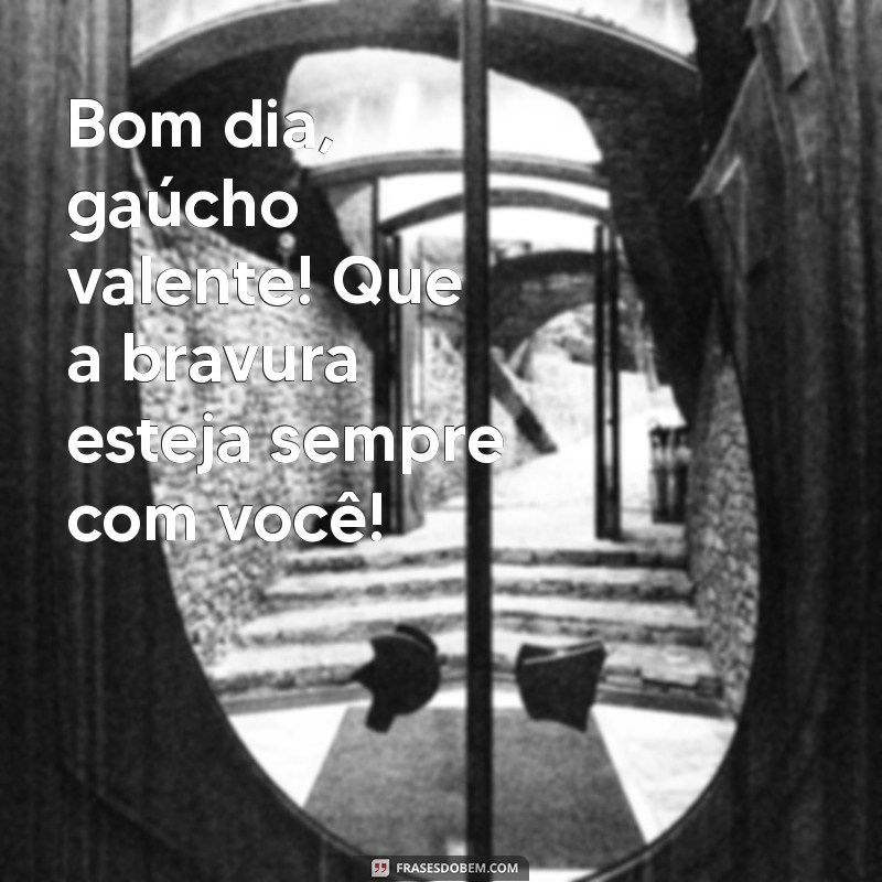 Bom Dia Gaúcho: Frases e Mensagens para Começar o Dia com Estilo 